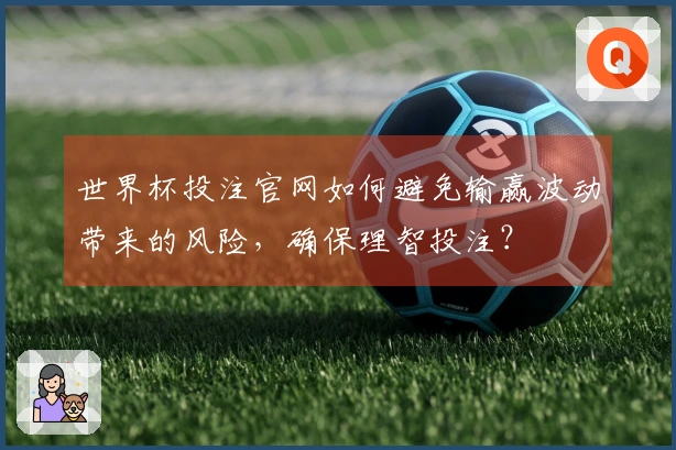 世界杯投注官网如何避免输赢波动带来的风险，确保理智投注？