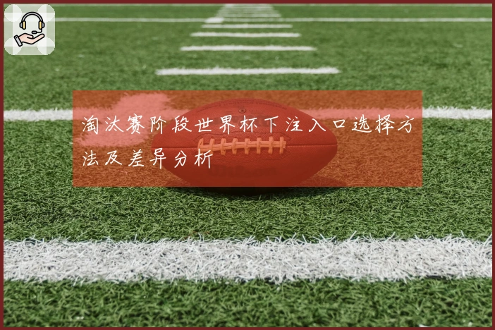 淘汰赛阶段世界杯下注入口选择方法及差异分析