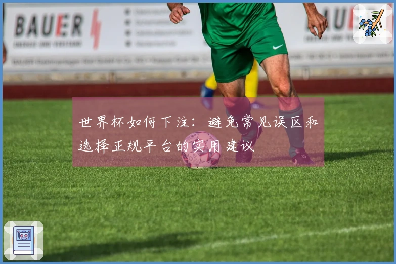 世界杯如何下注:避免常见误区和选择正规平台的实用建议